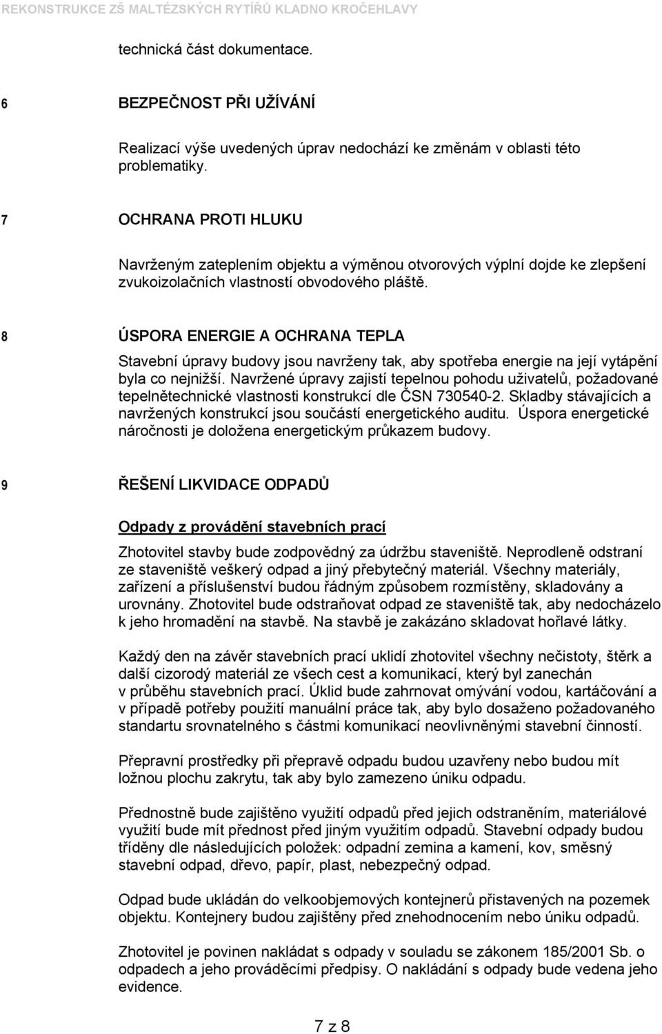 8 ÚSPORA ENERGIE A OCHRANA TEPLA Stavební úpravy budovy jsou navrženy tak, aby spotřeba energie na její vytápění byla co nejnižší.