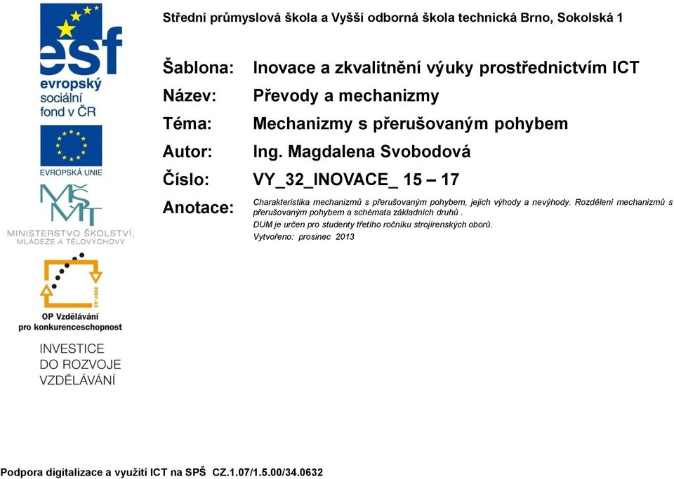 Magdalena Svobodová Číslo: VY_32_INOVACE_ 15 17 Anotace: Charakteristika mechanizmů s přerušovaným pohybem, jejich výhody a nevýhody.