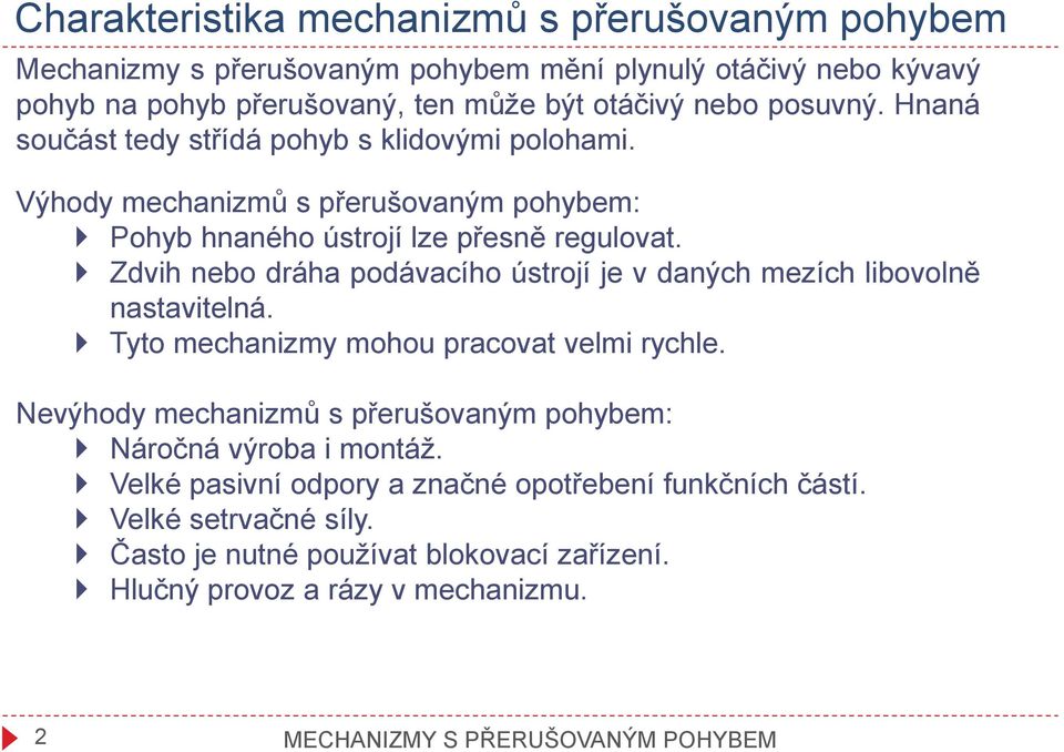 Zdvih nebo dráha podávacího ústrojí je v daných mezích libovolně nastavitelná. Tyto mechanizmy mohou pracovat velmi rychle.