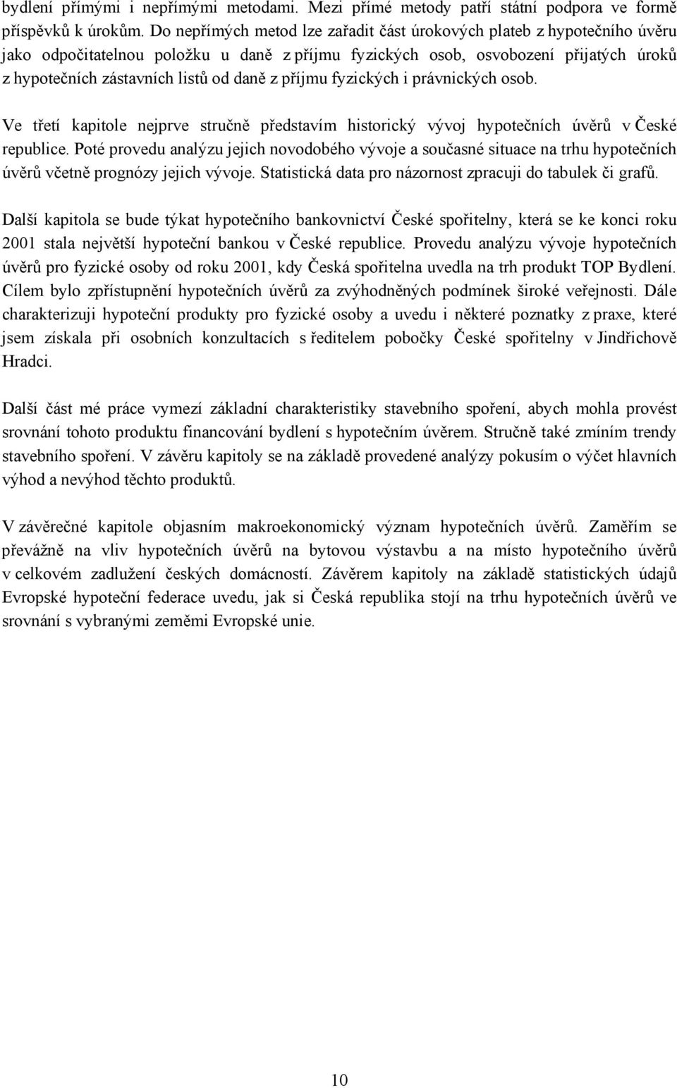 z příjmu fyzických i právnických osob. Ve třetí kapitole nejprve stručně představím historický vývoj hypotečních úvěrů v České republice.