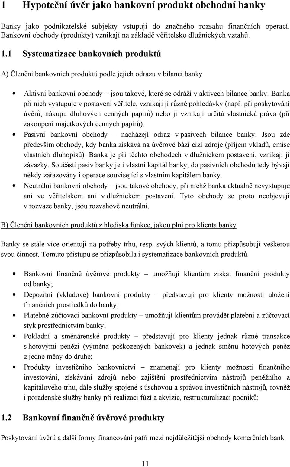 1 Systematizace bankovních produktů A) Členění bankovních produktů podle jejich odrazu v bilanci banky Aktivní bankovní obchody jsou takové, které se odráží v aktivech bilance banky.