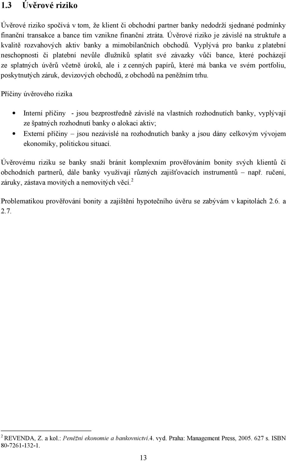 Vyplývá pro banku z platební neschopnosti či platební nevůle dlužníků splatit své závazky vůči bance, které pocházejí ze splatných úvěrů včetně úroků, ale i z cenných papírů, které má banka ve svém