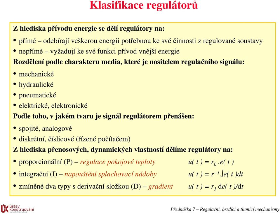 tvaru je signál regulátorem přenášen: spojité, analogové diskrétní, číslicové (řízené počítačem) Z hlediska přenosových, dynamických vlastností dělíme regulátory na: proporcionální