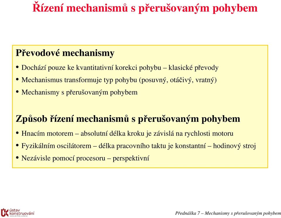 přerušovaným pohybem Hnacím motorem absolutní délka kroku je závislá na rychlosti motoru Fyzikálním oscilátorem délka