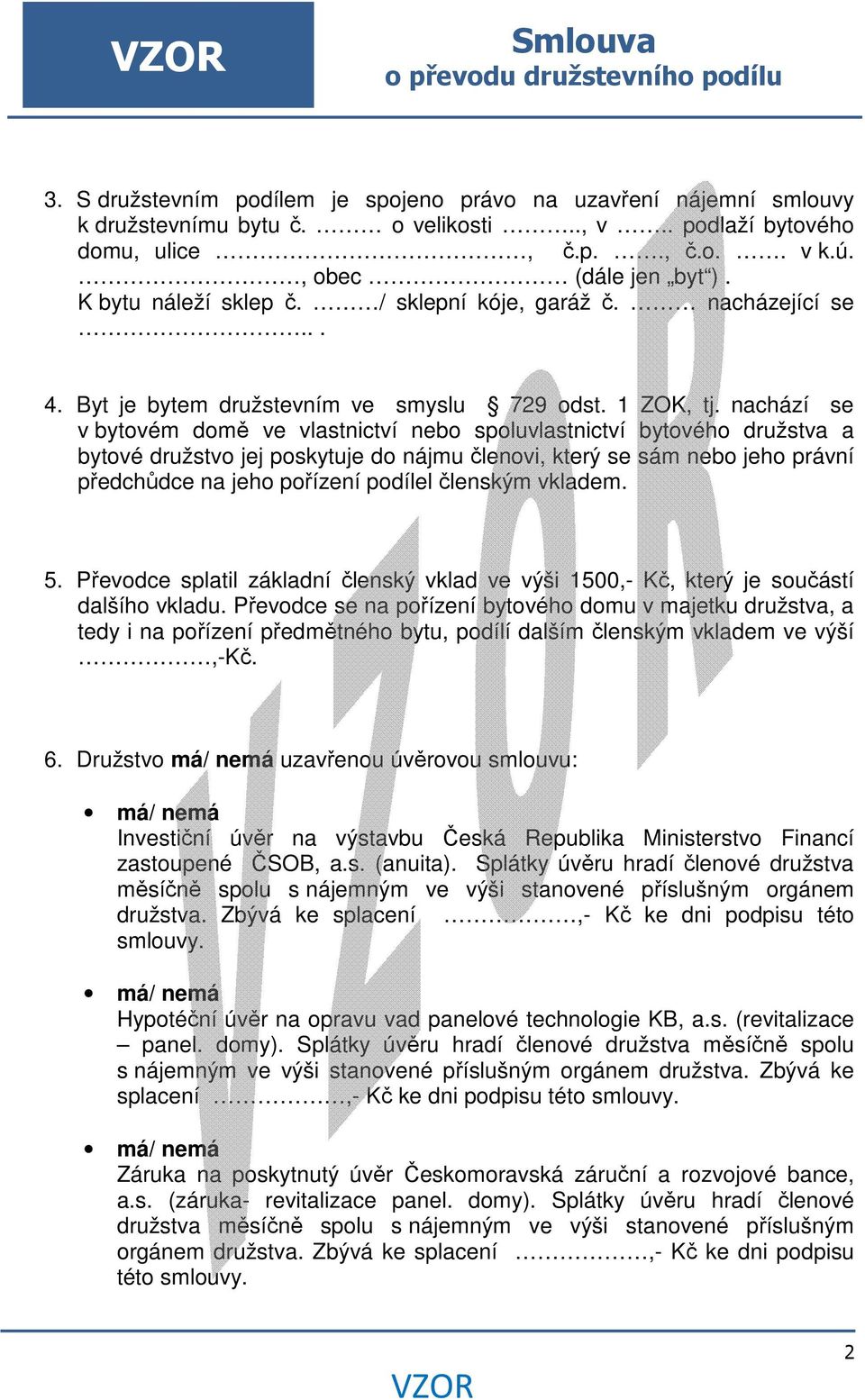 nachází se v bytovém domě ve vlastnictví nebo spoluvlastnictví bytového družstva a bytové družstvo jej poskytuje do nájmu členovi, který se sám nebo jeho právní předchůdce na jeho pořízení podílel