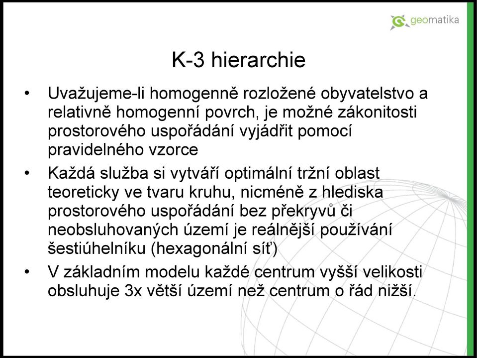 ve tvaru kruhu, nicméně z hlediska prostorového uspořádání bez překryvů či neobsluhovaných území je reálnější používání