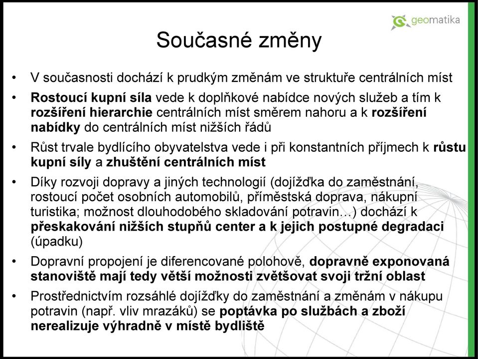 jiných technologií (dojížďka do zaměstnání, rostoucí počet osobních automobilů, příměstská doprava, nákupní turistika; možnost dlouhodobého skladování potravin ) dochází k přeskakování nižších stupňů