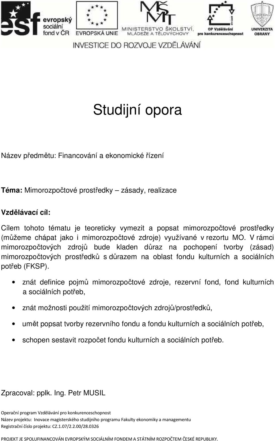 V rámci mimorozpočtových zdrojů bude kladen důraz na pochopení tvorby (zásad) mimorozpočtových prostředků s důrazem na oblast fondu kulturních a sociálních potřeb (FKSP).