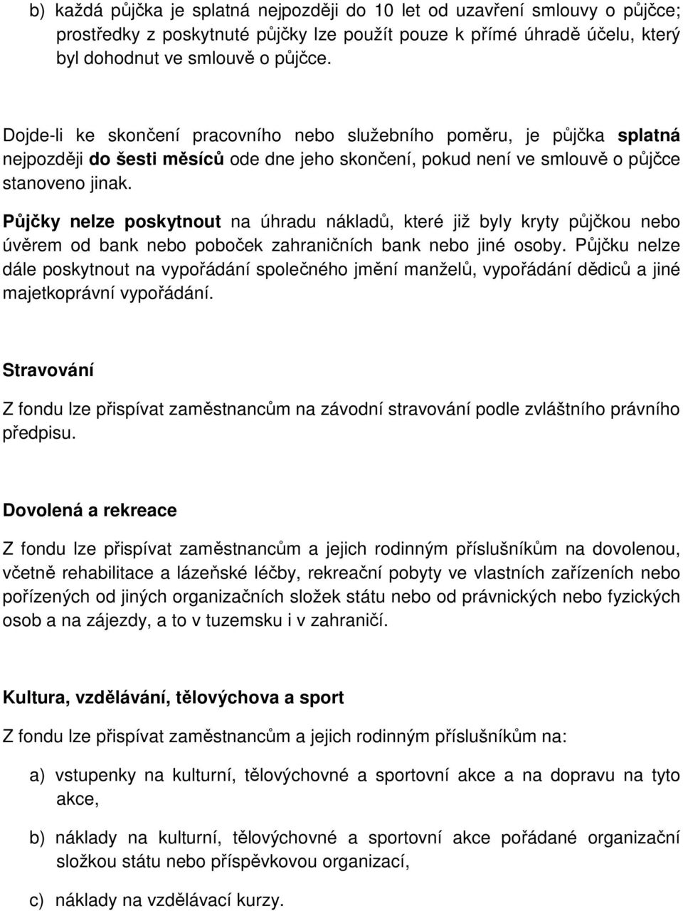 Půjčky nelze poskytnout na úhradu nákladů, které již byly kryty půjčkou nebo úvěrem od bank nebo poboček zahraničních bank nebo jiné osoby.