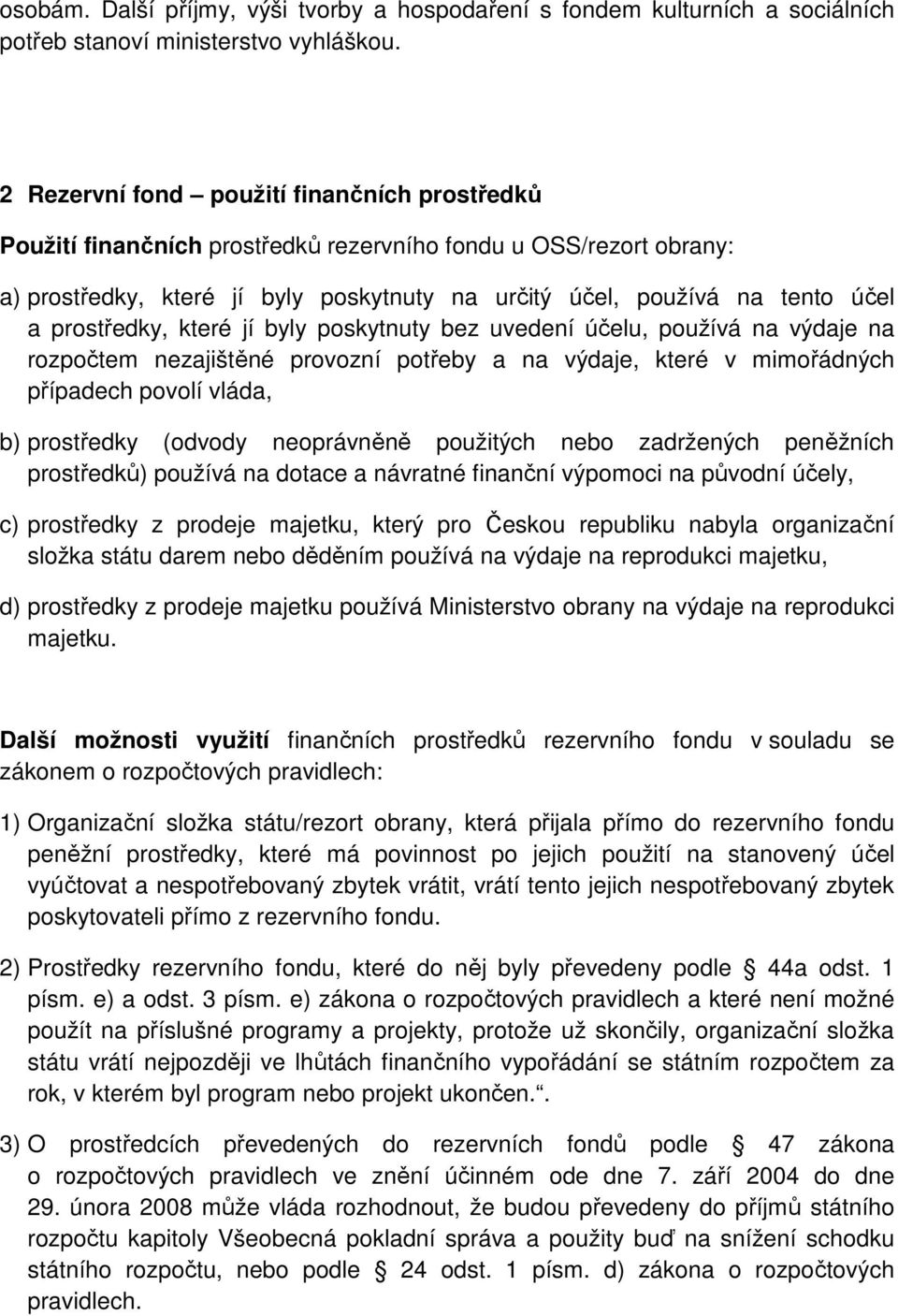 prostředky, které jí byly poskytnuty bez uvedení účelu, používá na výdaje na rozpočtem nezajištěné provozní potřeby a na výdaje, které v mimořádných případech povolí vláda, b) prostředky (odvody