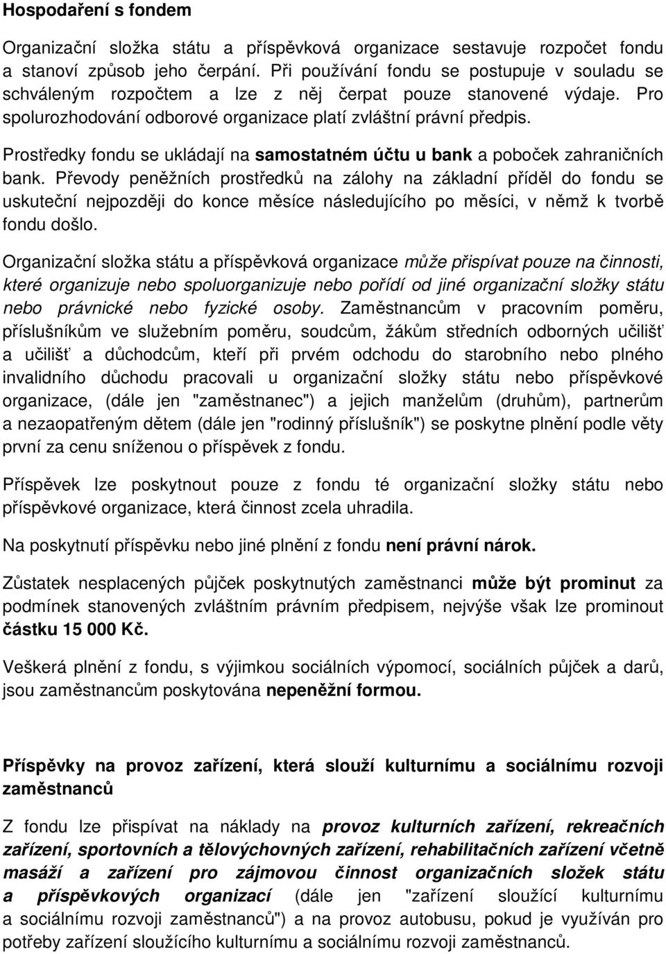 Prostředky fondu se ukládají na samostatném účtu u bank a poboček zahraničních bank.