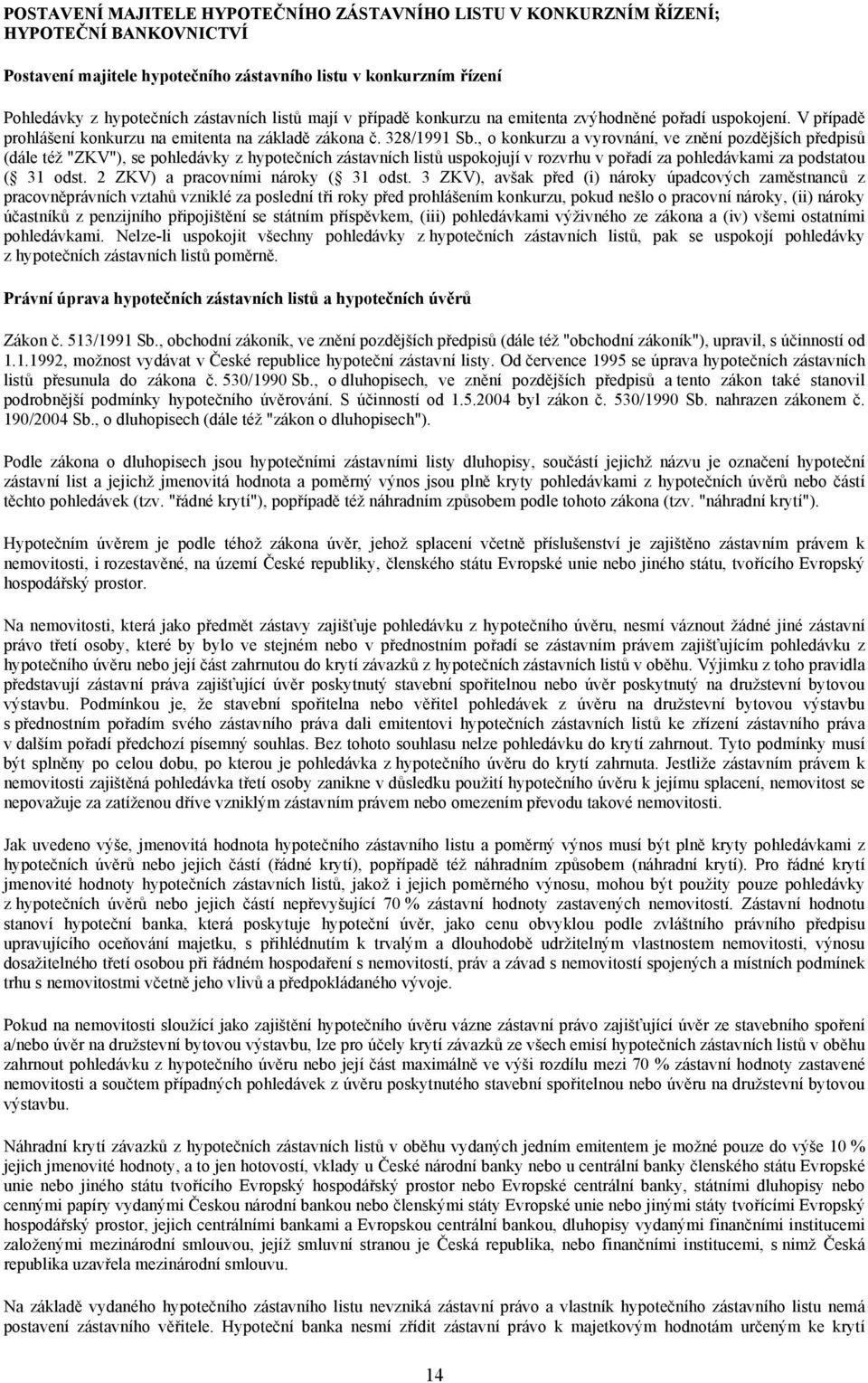 , o konkurzu a vyrovnání, ve znění pozdějších předpisů (dále též "ZKV"), se pohledávky z hypotečních zástavních listů uspokojují v rozvrhu v pořadí za pohledávkami za podstatou ( 31 odst.