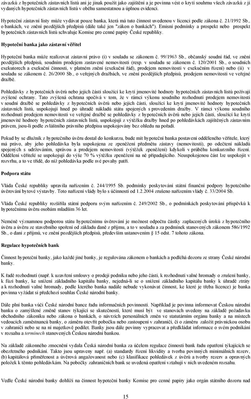 , o bankách, ve znění pozdějších předpisů (dále také jen "zákon o bankách"). Emisní podmínky a prospekt nebo prospekt hypotečních zástavních listů schvaluje Komise pro cenné papíry České republiky.