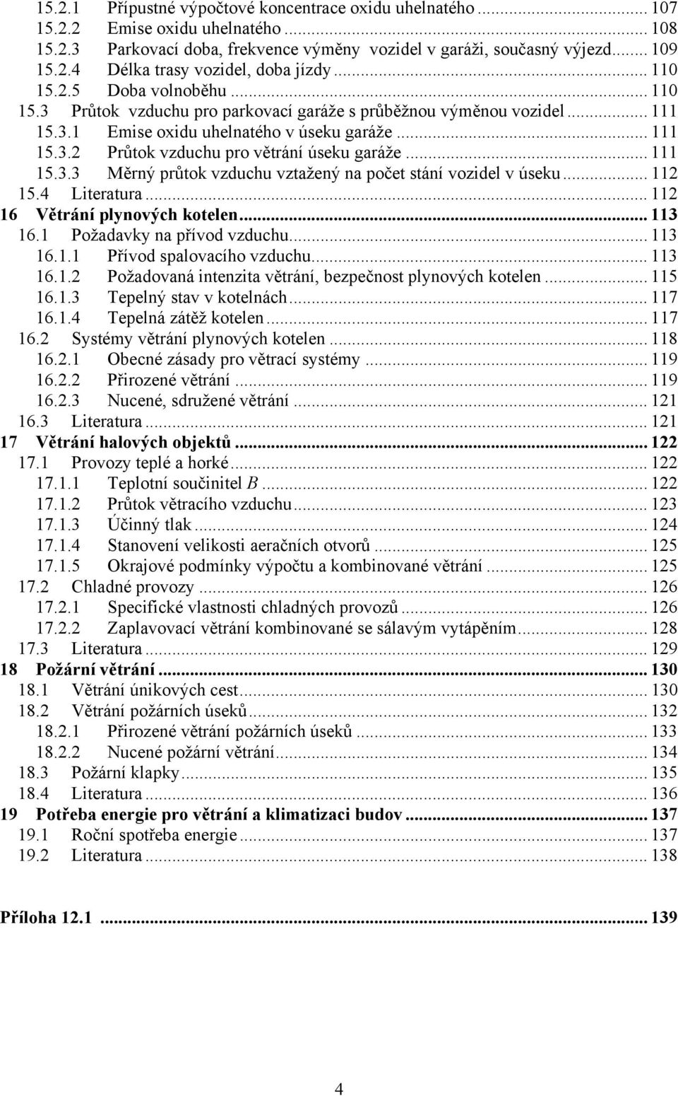.. 111 15.3.3 Měrný průtok vzduchu vztažený na počet stání vozidel v úseku... 112 15.4 Literatura... 112 16 Větrání plynových kotelen... 113 16.1 Požadavky na přívod vzduchu... 113 16.1.1 Přívod spalovacího vzduchu.