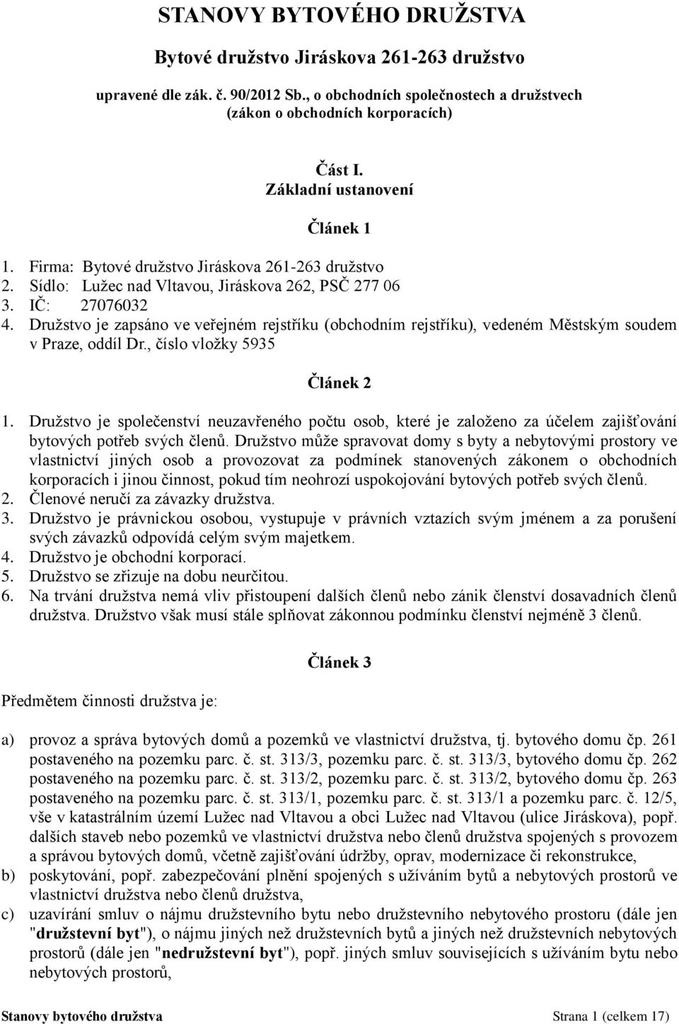 Družstvo je zapsáno ve veřejném rejstříku (obchodním rejstříku), vedeném Městským soudem v Praze, oddíl Dr., číslo vložky 5935 Článek 2 1.