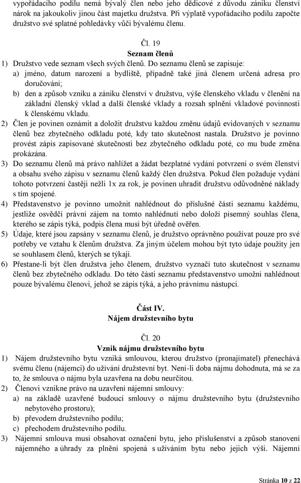 Do seznamu členů se zapisuje: a) jméno, datum narození a bydliště, případně také jiná členem určená adresa pro doručování; b) den a způsob vzniku a zániku členství v družstvu, výše členského vkladu v
