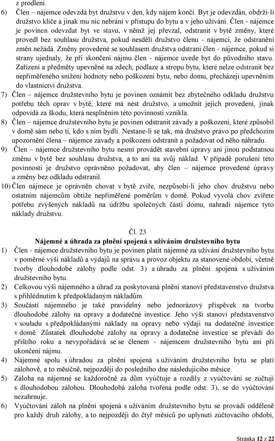 Změny provedené se souhlasem družstva odstraní člen - nájemce, pokud si strany ujednaly, že při skončení nájmu člen - nájemce uvede byt do původního stavu.