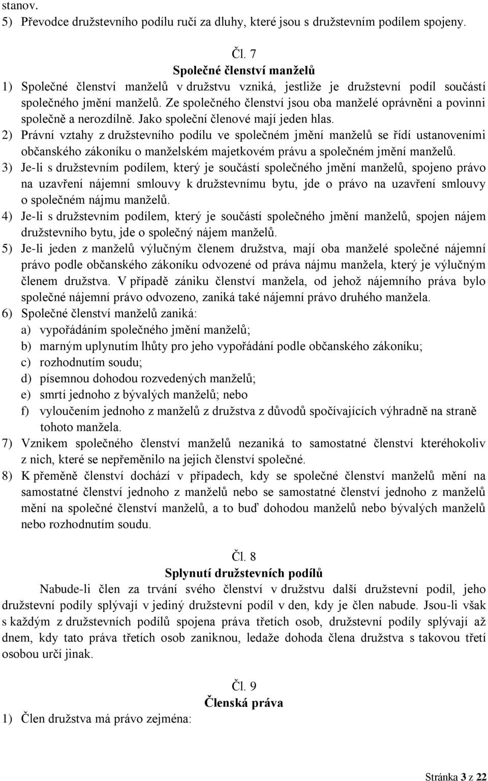 Ze společného členství jsou oba manželé oprávněni a povinni společně a nerozdílně. Jako společní členové mají jeden hlas.