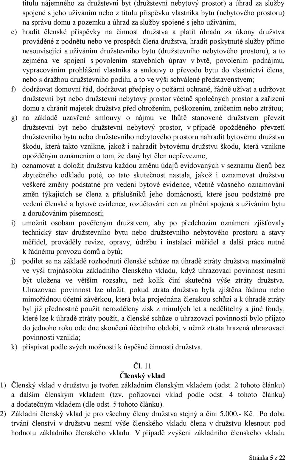 služby přímo nesouvisející s užíváním družstevního bytu (družstevního nebytového prostoru), a to zejména ve spojení s povolením stavebních úprav v bytě, povolením podnájmu, vypracováním prohlášení