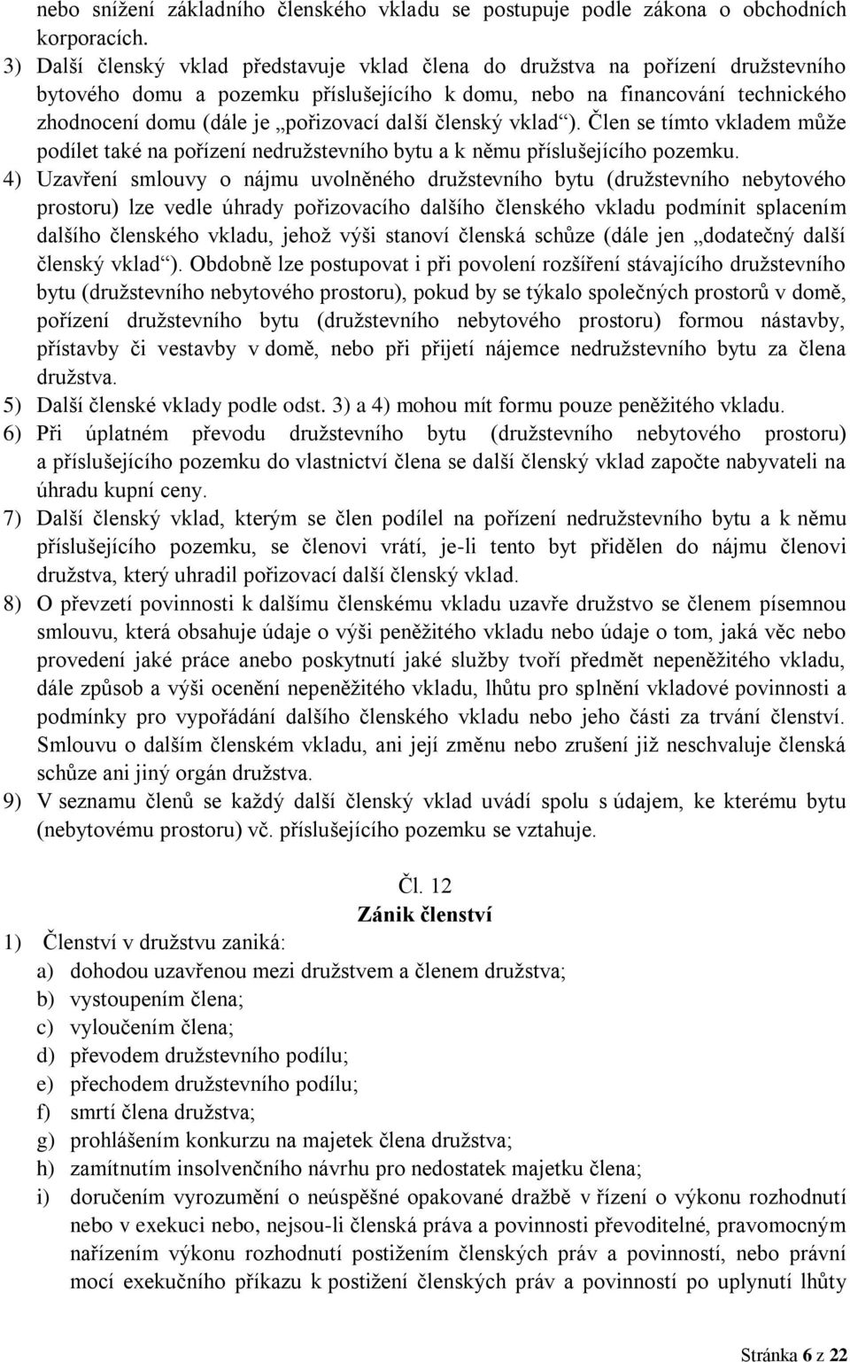 další členský vklad ). Člen se tímto vkladem může podílet také na pořízení nedružstevního bytu a k němu příslušejícího pozemku.