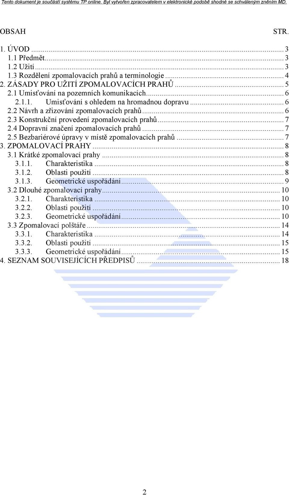 .. 7 2.5 Bezbariérové úpravy v místě zpomalovacích prahů... 7 3. ZPOMALOVACÍ PRAHY... 8 3.1 Krátké zpomalovací prahy... 8 3.1.1. Charakteristika... 8 3.1.2. Oblasti použití... 8 3.1.3. Geometrické uspořádání.