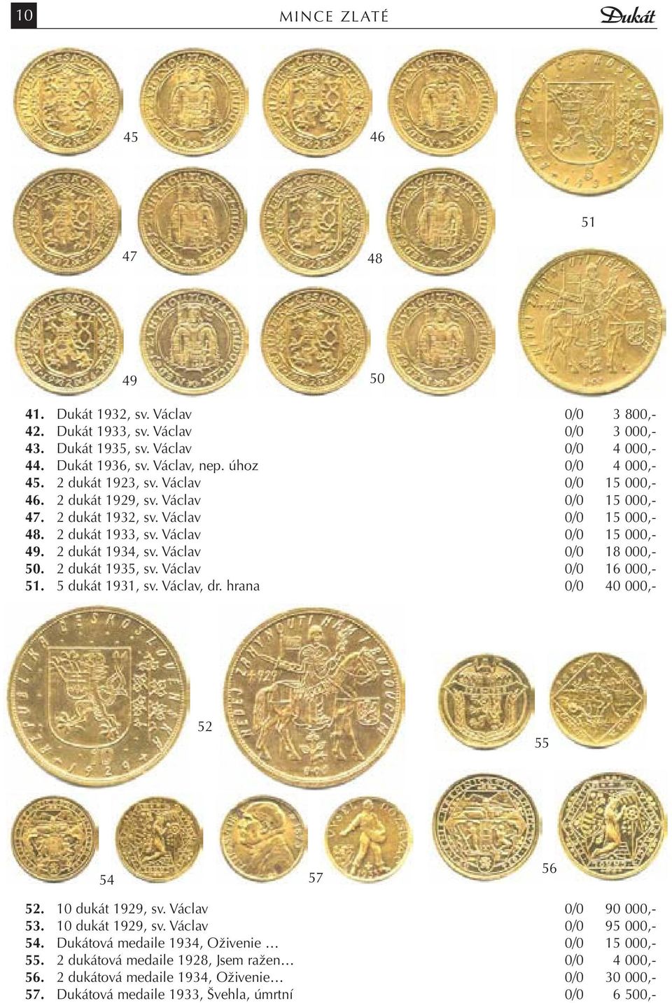 2 dukát 1934, sv. Václav 0/0 18 000,- 50. 2 dukát 1935, sv. Václav 0/0 16 000,- 51. 5 dukát 1931, sv. Václav, dr. hrana 0/0 40 000,- 52 55 54 57 56 52. 10 dukát 1929, sv. Václav 0/0 90 000,- 53.