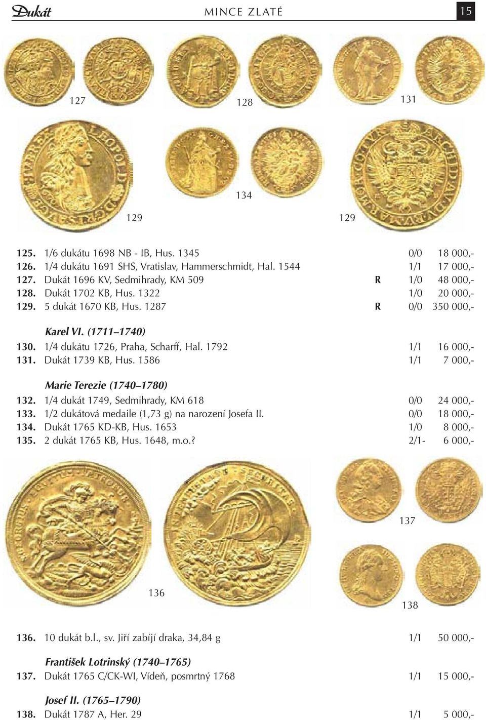 1/4 dukátu 1726, Praha, Scharff, Hal. 1792 1/1 16 000,- 131. Dukát 1739 KB, Hus. 1586 1/1 7 000,- Marie Terezie (1740 1780) 132. 1/4 dukát 1749, Sedmihrady, KM 618 0/0 24 000,- 133.