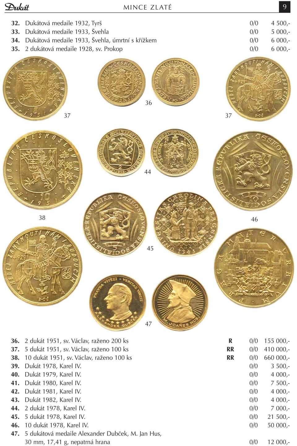 Václav, raženo 100 ks RR 0/0 660 000,- 39. Dukát 1978, Karel IV. 0/0 3 500,- 40. Dukát 1979, Karel IV. 0/0 4 000,- 41. Dukát 1980, Karel IV. 0/0 7 500,- 42. Dukát 1981, Karel IV. 0/0 4 000,- 43.