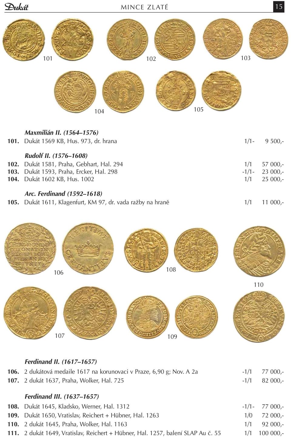 vada ražby na hraně 1/1 11 000,- 106 108 110 107 109 Ferdinand II. (1617 1657) 106. 2 dukátová medaile 1617 na korunovaci v Praze, 6,90 g; Nov. A 2a -1/1 77 000,- 107.