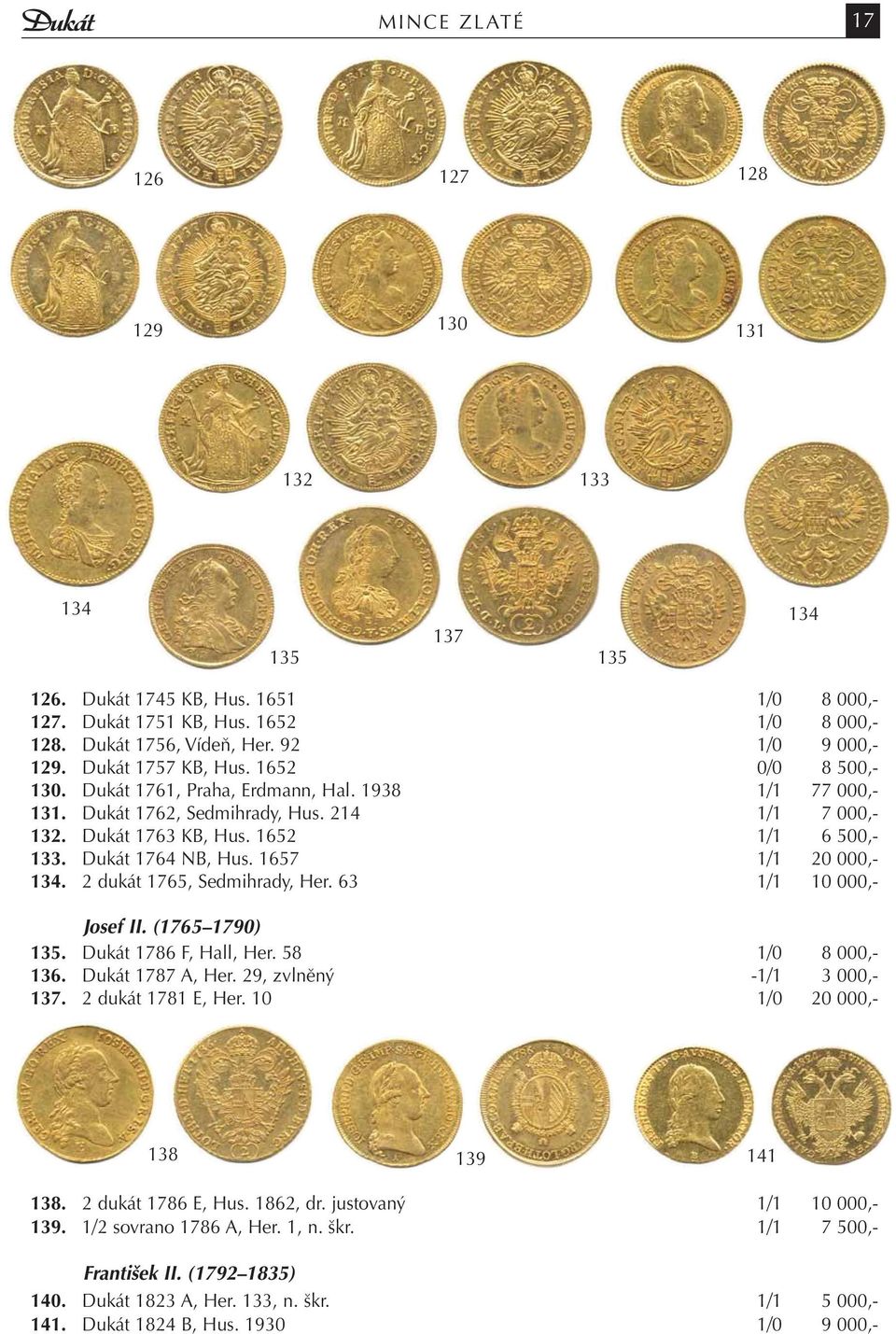 Dukát 1764 NB, Hus. 1657 1/1 20 000,- 134. 2 dukát 1765, Sedmihrady, Her. 63 1/1 10 000,- Josef II. (1765 1790) 135. Dukát 1786 F, Hall, Her. 58 1/0 8 000,- 136. Dukát 1787 A, Her.