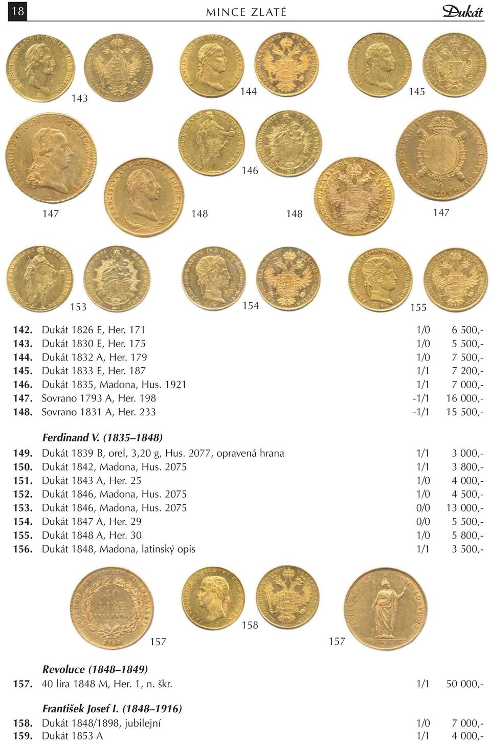 Dukát 1839 B, orel, 3,20 g, Hus. 2077, opravená hrana 1/1 3 000,- 150. Dukát 1842, Madona, Hus. 2075 1/1 3 800,- 151. Dukát 1843 A, Her. 25 1/0 4 000,- 152. Dukát 1846, Madona, Hus.