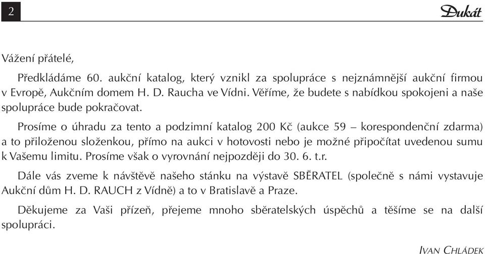 Prosíme o úhradu za tento a podzimní katalog 200 Kč (aukce 59 korespondenční zdarma) a to přiloženou složenkou, přímo na aukci v hotovosti nebo je možné připočítat uvedenou sumu k