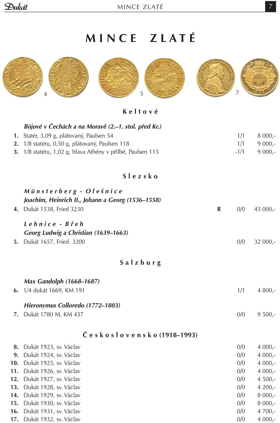 1/8 statéru, 1,02 g, hlava Athény v přilbě, Paulsen 115-1/1 9 000,- S l e z s k o M ü n s t e r b e r g - O l e š n i c e Joachim, Heinrich II., Johann a Georg (1536 1558) 4.