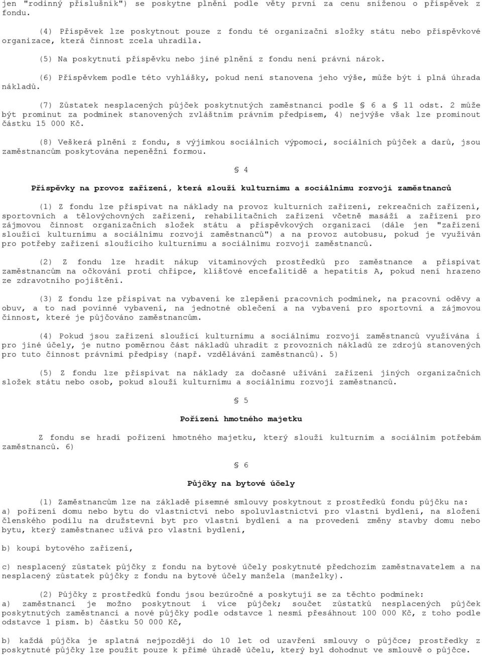 (5) Na poskytnutí příspěvku nebo jiné plnění z fondu není právní nárok. (6) Příspěvkem podle této vyhlášky, pokud není stanovena jeho výše, může být i plná úhrada nákladů.