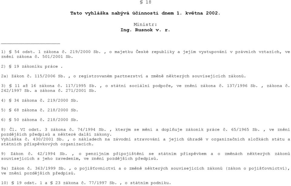 , o registrovaném partnerství a změně některých souvisejících zákonů. 3) 11 až 16 zákona č. 117/1995 Sb., o státní sociální podpoře, ve znění zákona č. 137/1996 Sb., zákona č. 242/1997 Sb. a zákona č.