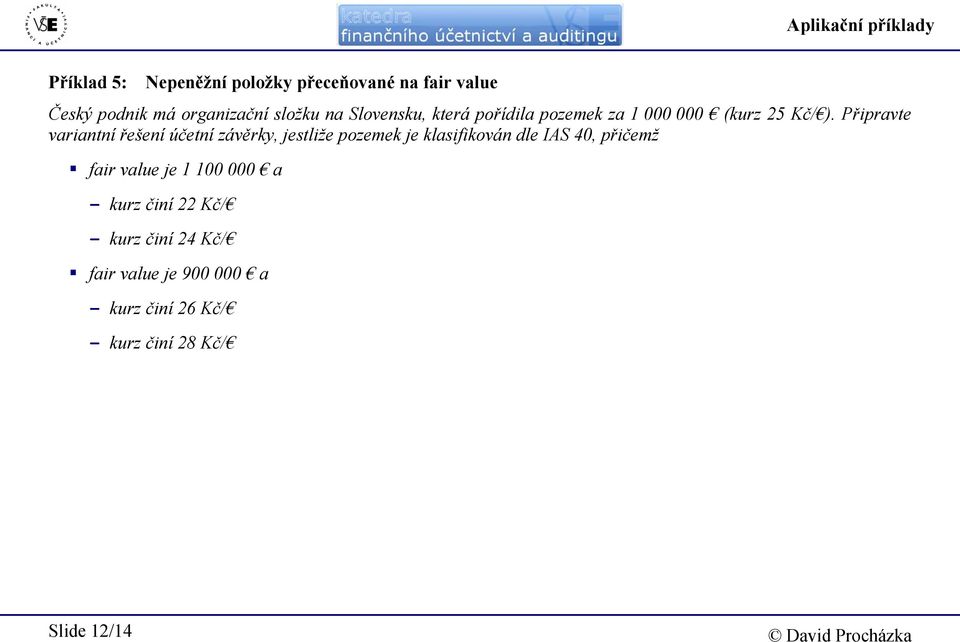 Připravte variantní řešení účetní závěrky, jestliže pozemek je klasifikován dle IAS 40, přičemž fair