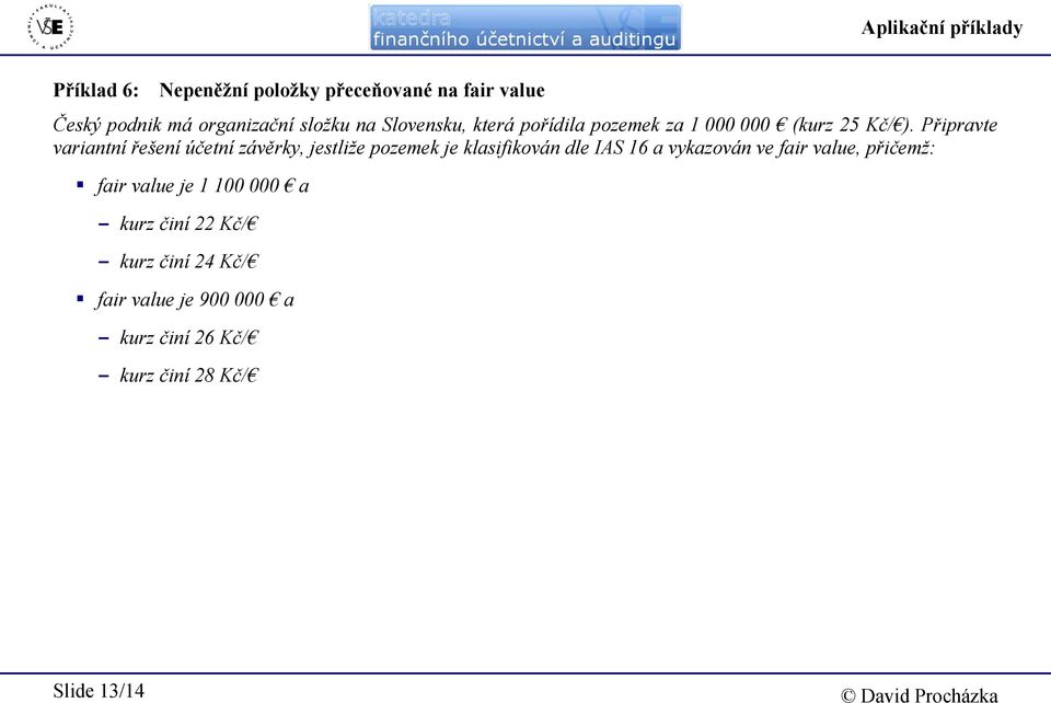 Připravte variantní řešení účetní závěrky, jestliže pozemek je klasifikován dle IAS 16 a vykazován ve fair