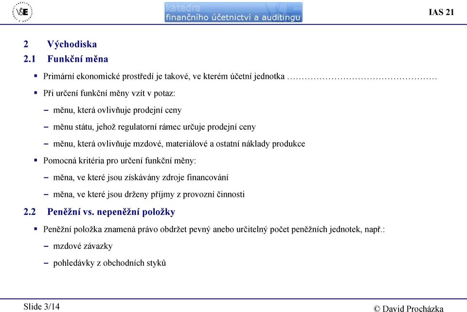 měnu státu, jehož regulatorní rámec určuje prodejní ceny - měnu, která ovlivňuje mzdové, materiálové a ostatní náklady produkce Pomocná kritéria pro určení