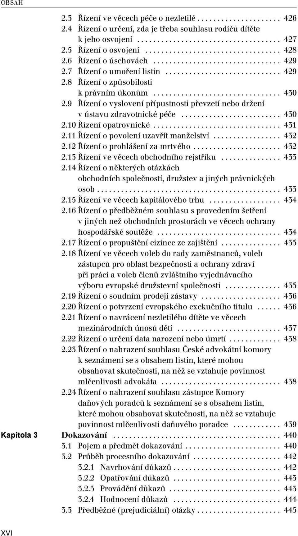............................... 430 2.9 Řízení o vyslovení přípustnosti převzetí nebo držení v ústavu zdravotnické péče......................... 430 2.10 Řízení opatrovnické................................ 431 2.