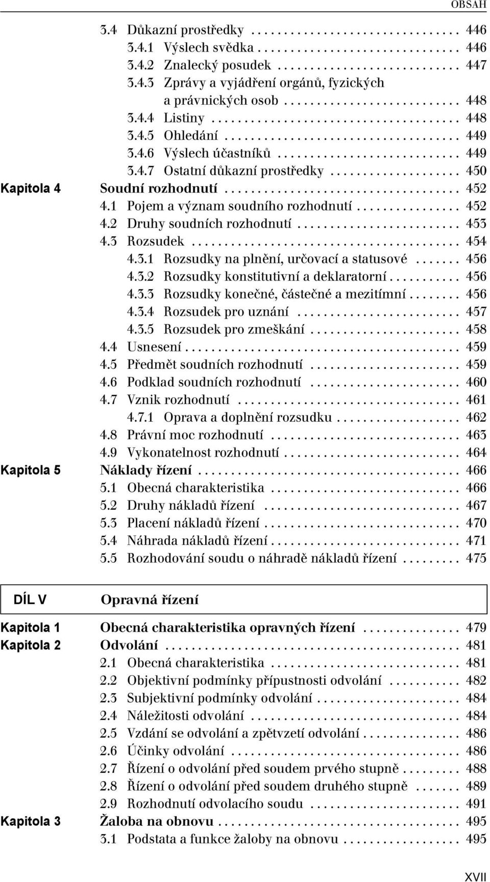 ................... 450 Kapitola 4 Soudní rozhodnutí.................................... 452 4.1 Pojem a význam soudního rozhodnutí................ 452 4.2 Druhy soudních rozhodnutí......................... 453 4.