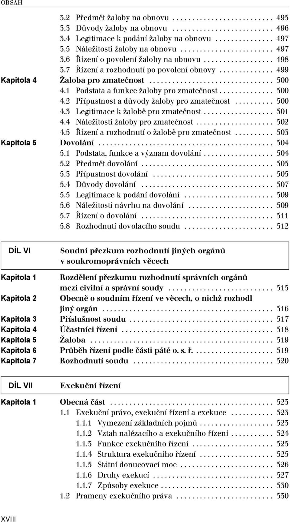 ............. 499 Kapitola 4 Žaloba pro zmatečnost................................ 500 4.1 Podstata a funkce žaloby pro zmatečnost.............. 500 4.2 Přípustnost a důvody žaloby pro zmatečnost.