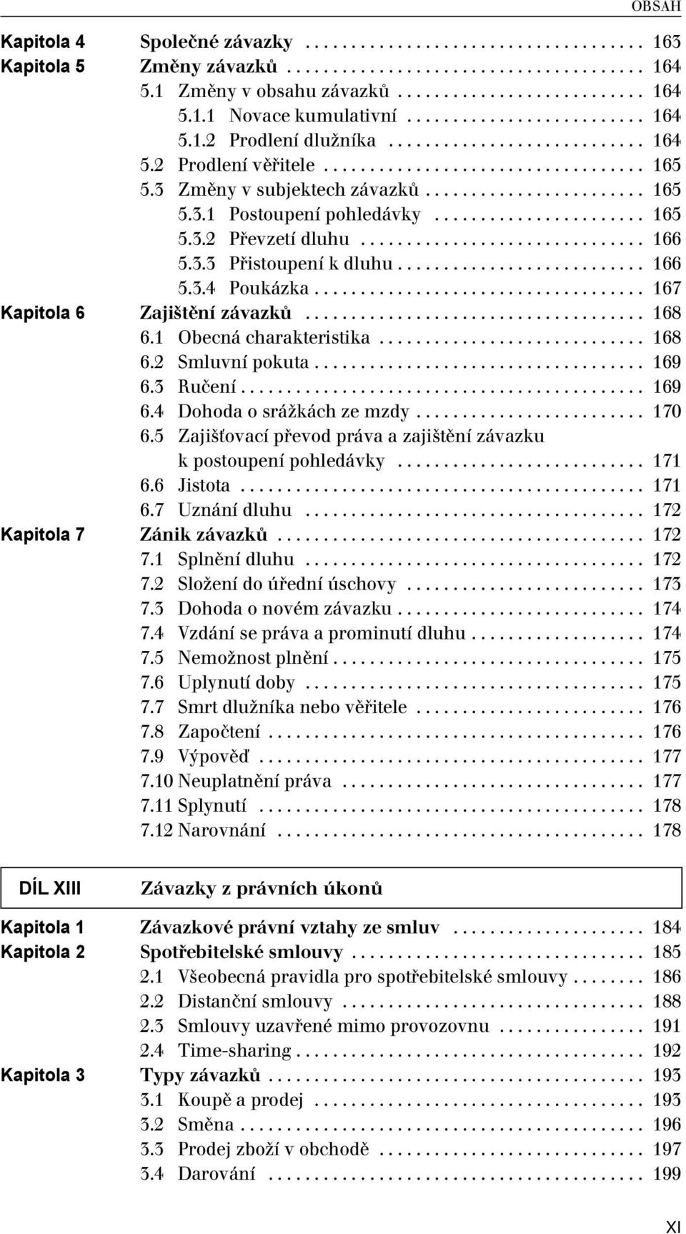 ...................... 165 5.3.2 Převzetí dluhu............................... 166 5.3.3 Přistoupení k dluhu........................... 166 5.3.4 Poukázka.................................... 167 Kapitola 6 Zajištění závazků.