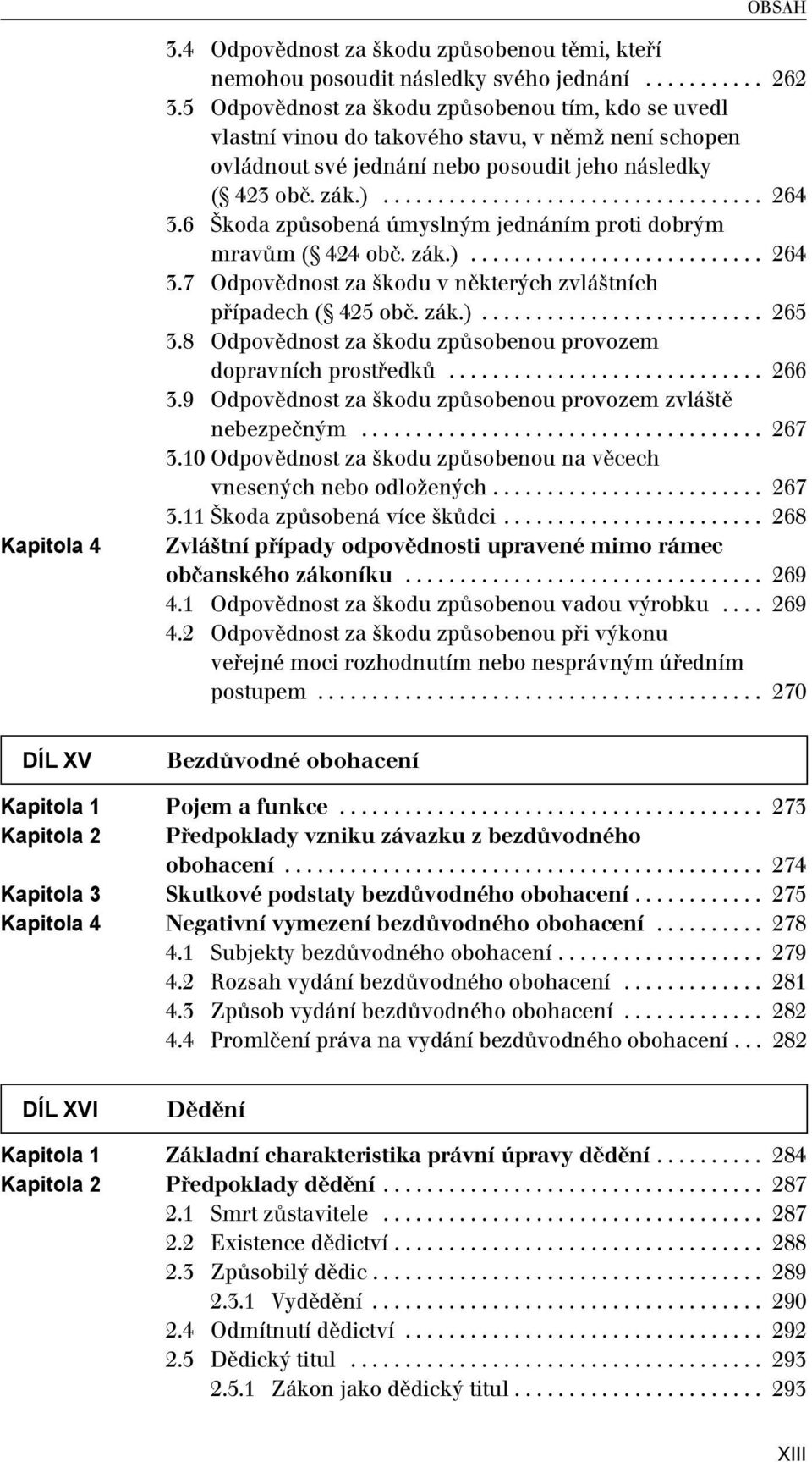 6 Škoda způsobená úmyslným jednáním proti dobrým mravům ( 424 obč. zák.)........................... 264 3.7 Odpovědnost za škodu v některých zvláštních případech ( 425 obč. zák.).......................... 265 3.
