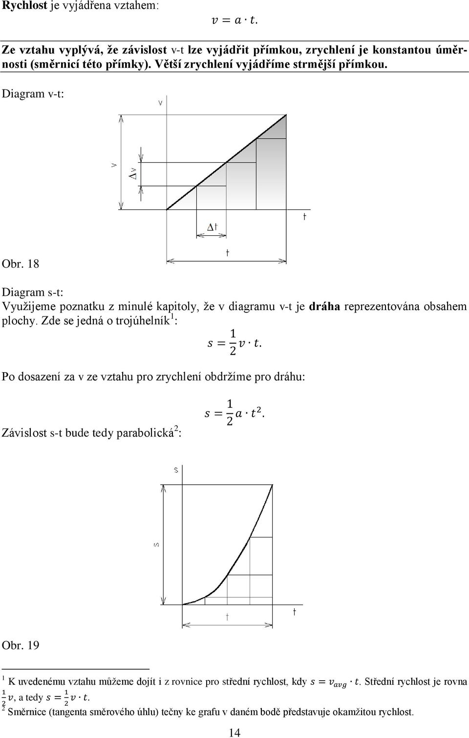 18 Diagram s-t: Využijeme poznatku z minulé kapitoly, že v diagramu v-t je dráha reprezentována obsahem plochy.