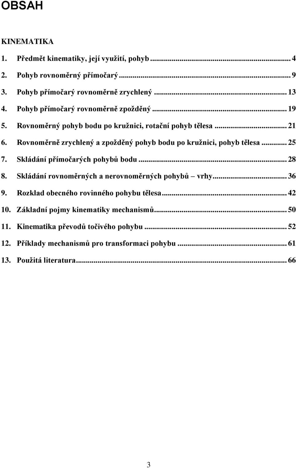 Rovnoměrně zrychlený a zpožděný pohyb bodu po kružnici, pohyb tělesa... 25 7. Skládání přímočarých pohybů bodu... 28 8.