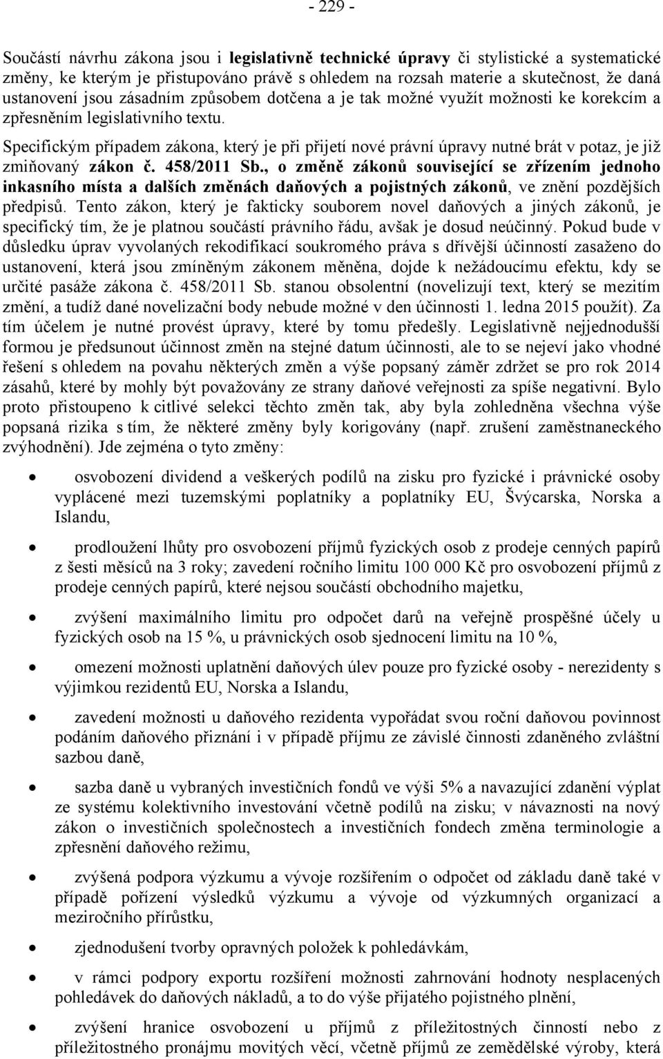 Specifickým případem zákona, který je při přijetí nové právní úpravy nutné brát v potaz, je již zmiňovaný zákon č. 458/2011 Sb.