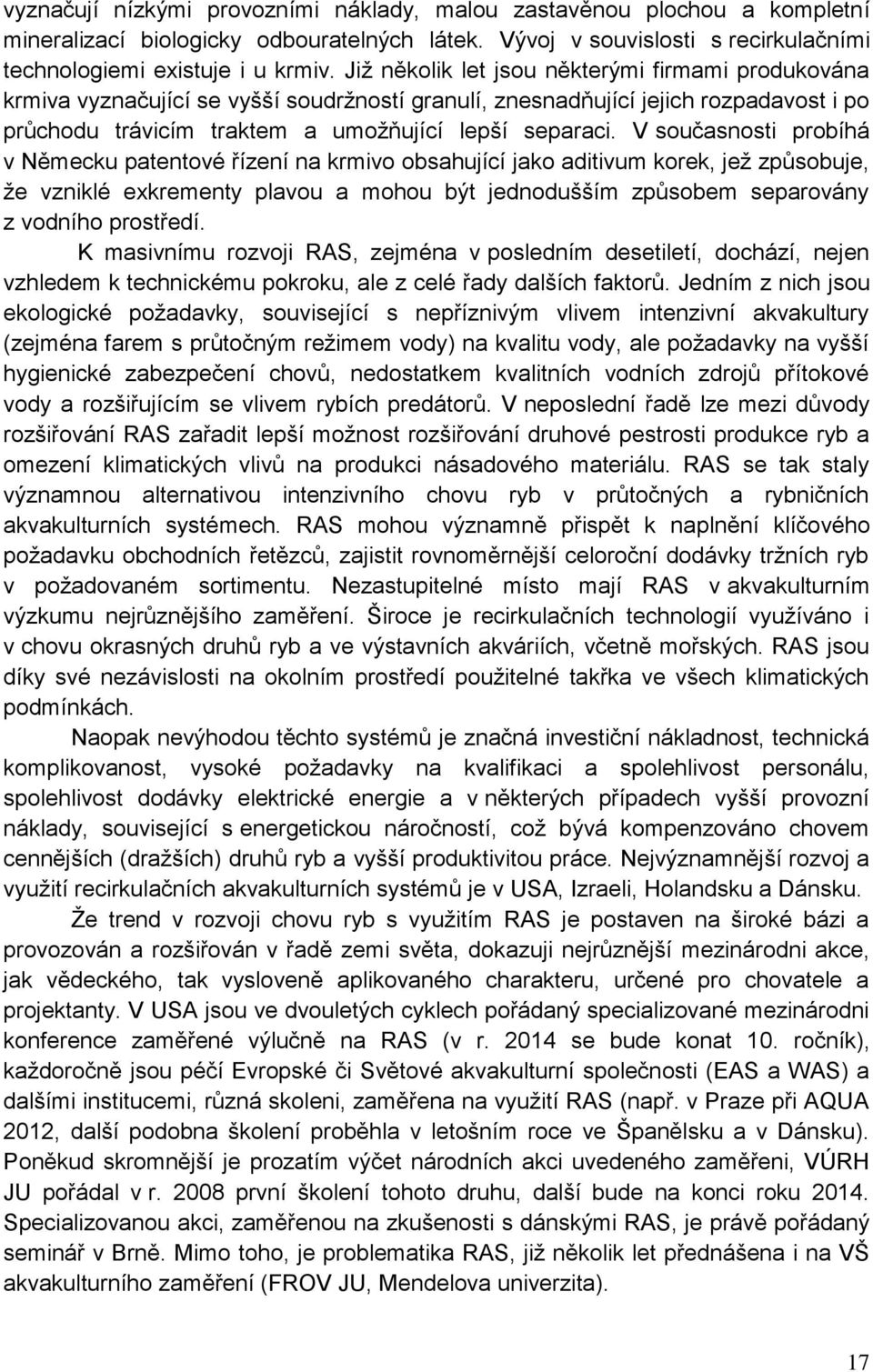 V současnosti probíhá v Německu patentové řízení na krmivo obsahující jako aditivum korek, jež způsobuje, že vzniklé exkrementy plavou a mohou být jednodušším způsobem separovány z vodního prostředí.