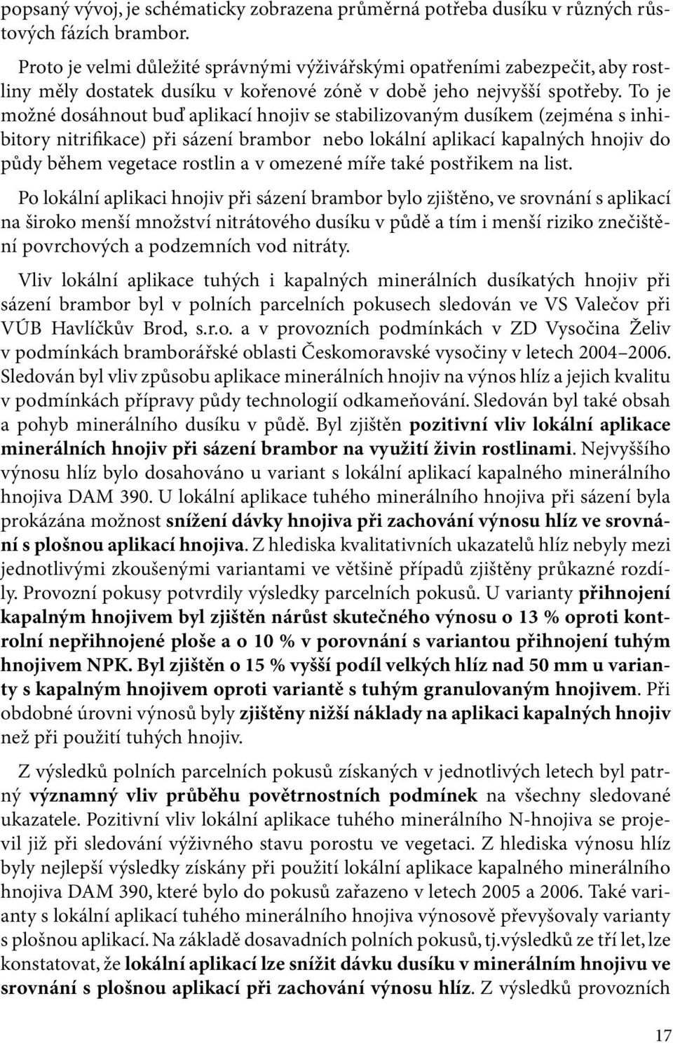 To je možné dosáhnout buď aplikací hnojiv se stabilizovaným dusíkem (zejména s inhibitory nitrifikace) při sázení brambor nebo lokální aplikací kapalných hnojiv do půdy během vegetace rostlin a v