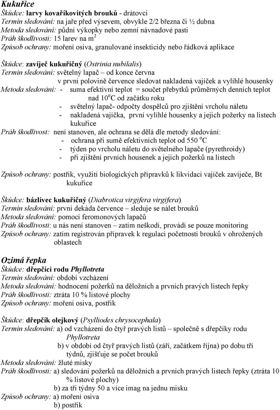 června v první polovině července sledovat nakladená vajíček a vylíhlé housenky Metoda sledování: - suma efektivní teplot = součet přebytků průměrných denních teplot nad 10 o C od začátku roku -