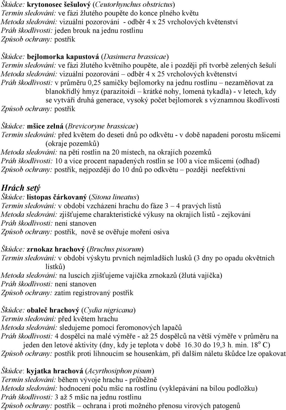 sledování: vizuální pozorování odběr 4 x 25 vrcholových květenství Práh škodlivosti: v průměru 0,25 samičky bejlomorky na jednu rostlinu nezaměňovat za blanokřídlý hmyz (parazitoidi krátké nohy,